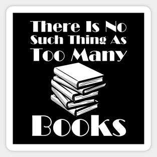 There Is No Such Thing As Too Many Books Sticker